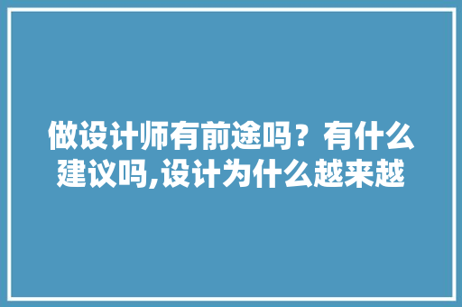 做设计师有前途吗？有什么建议吗,设计为什么越来越重要了。 做设计师有前途吗？有什么建议吗,设计为什么越来越重要了。 百度SEO