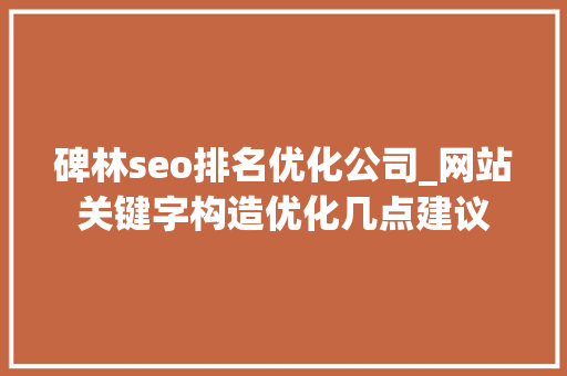 碑林seo排名优化公司_网站关键字构造优化几点建议 碑林seo排名优化公司_网站关键字构造优化几点建议 SEO关键词