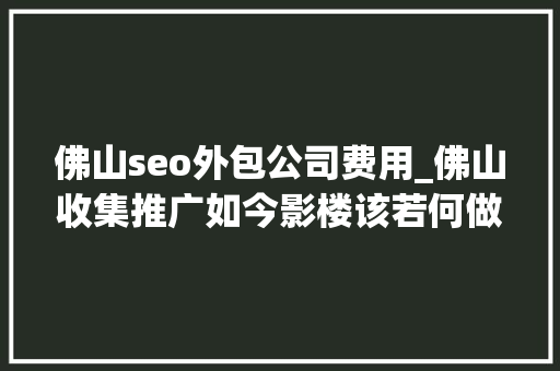 佛山seo外包公司费用_佛山收集推广如今影楼该若何做收集推广 佛山seo外包公司费用_佛山收集推广如今影楼该若何做收集推广 网站建设公司