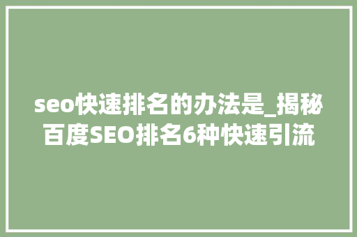 seo快速排名的办法是_揭秘百度SEO排名6种快速引流方法 seo快速排名的办法是_揭秘百度SEO排名6种快速引流方法 必应SEO
