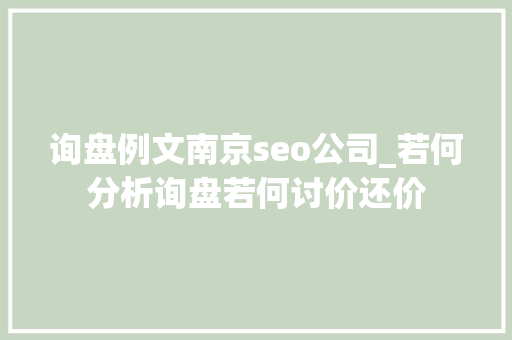 询盘例文南京seo公司_若何分析询盘若何讨价还价 询盘例文南京seo公司_若何分析询盘若何讨价还价 SEO关键词