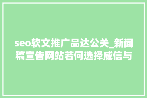 seo软文推广品达公关_新闻稿宣告网站若何选择威信与特色解析58爱搜 seo软文推广品达公关_新闻稿宣告网站若何选择威信与特色解析58爱搜 网站建设公司