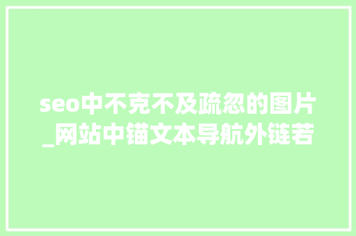 seo中不克不及疏忽的图片_网站中锚文本导航外链若何做SEO优化效果更好 seo中不克不及疏忽的图片_网站中锚文本导航外链若何做SEO优化效果更好 必应SEO