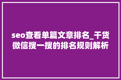 seo查看单篇文章排名_干货微信搜一搜的排名规则解析微信SEO操作指南 seo查看单篇文章排名_干货微信搜一搜的排名规则解析微信SEO操作指南 网站建设公司