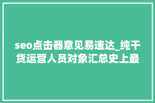 seo点击器意见易速达_纯干货运营人员对象汇总史上最全 seo点击器意见易速达_纯干货运营人员对象汇总史上最全 搜狗SEO