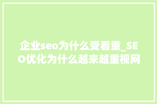企业seo为什么受看重_SEO优化为什么越来越重视网站内容 企业seo为什么受看重_SEO优化为什么越来越重视网站内容 百度SEO