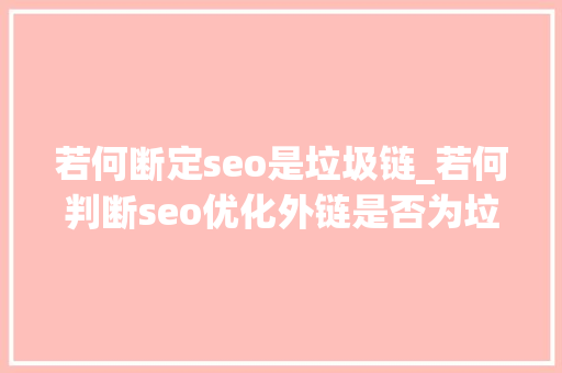 若何断定seo是垃圾链_若何判断seo优化外链是否为垃圾链接百度站长平台lee最新公布 若何断定seo是垃圾链_若何判断seo优化外链是否为垃圾链接百度站长平台lee最新公布 SEO关键词