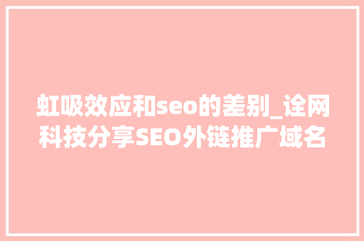 虹吸效应和seo的差别_诠网科技分享SEO外链推广域名权重和相关性链接谁重要 神马SEO 虹吸效应和seo的差别_诠网科技分享SEO外链推广域名权重和相关性链接谁重要 虹吸效应和seo的差别_诠网科技分享SEO外链推广域名权重和相关性链接谁重要 神马SEO