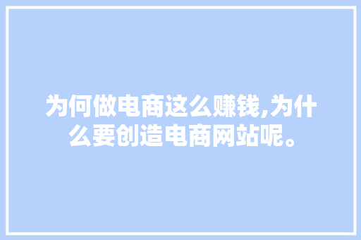 为何做电商这么赚钱,为什么要创造电商网站呢。 为何做电商这么赚钱,为什么要创造电商网站呢。 神马SEO