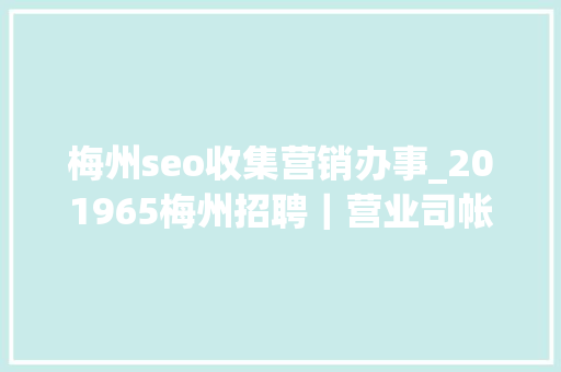 梅州seo收集营销办事_201965梅州招聘｜营业司帐人力运营幼师等 梅州seo收集营销办事_201965梅州招聘｜营业司帐人力运营幼师等 必应SEO