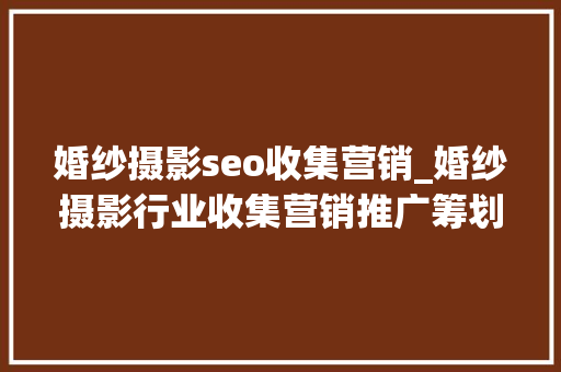 婚纱摄影seo收集营销_婚纱摄影行业收集营销推广筹划 婚纱摄影seo收集营销_婚纱摄影行业收集营销推广筹划 必应SEO