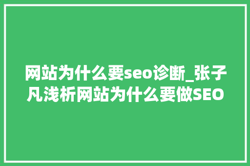 网站为什么要seo诊断_张子凡浅析网站为什么要做SEO诊断 网站为什么要seo诊断_张子凡浅析网站为什么要做SEO诊断 SEO关键词