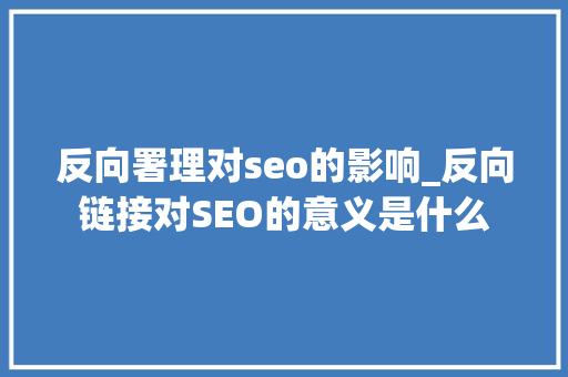 反向署理对seo的影响_反向链接对SEO的意义是什么 反向署理对seo的影响_反向链接对SEO的意义是什么 必应SEO