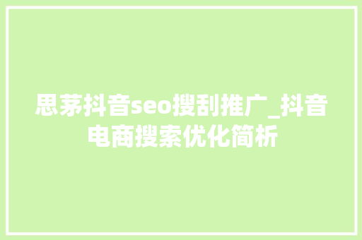 思茅抖音seo搜刮推广_抖音电商搜索优化简析 思茅抖音seo搜刮推广_抖音电商搜索优化简析 必应SEO