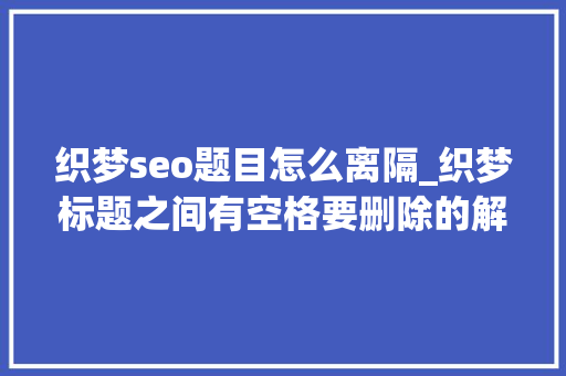 织梦seo题目怎么离隔_织梦标题之间有空格要删除的解决方法