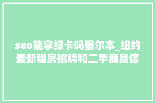 seo能拿绿卡吗墨尔本_纽约最新租房招聘和二手商品信息 seo能拿绿卡吗墨尔本_纽约最新租房招聘和二手商品信息 必应SEO
