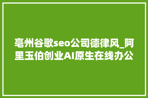 亳州谷歌seo公司德律风_阿里玉伯创业AI原生在线办公首轮估值过亿StabilityAI4亿美元债务一笔勾销Perplexity获新投资丨AI情报局 亳州谷歌seo公司德律风_阿里玉伯创业AI原生在线办公首轮估值过亿StabilityAI4亿美元债务一笔勾销Perplexity获新投资丨AI情报局 百度SEO
