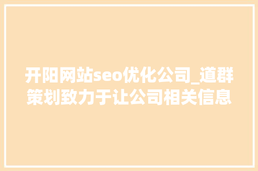开阳网站seo优化公司_道群策划致力于让公司相关信息连接世界 开阳网站seo优化公司_道群策划致力于让公司相关信息连接世界 SEO关键词