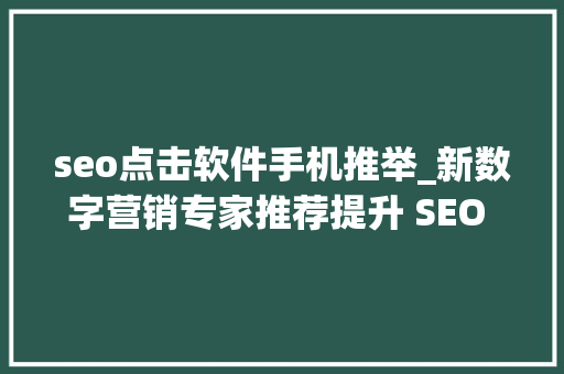 seo点击软件手机推举_新数字营销专家推荐提升 SEO 效率的得力对象 Ahrefs seo点击软件手机推举_新数字营销专家推荐提升 SEO 效率的得力对象 Ahrefs 必应SEO