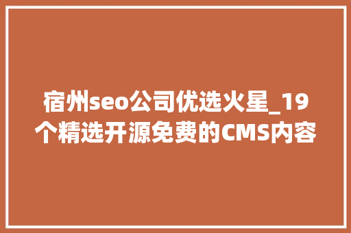 宿州seo公司优选火星_19个精选开源免费的CMS内容治理系统接私活创业拿去改改 宿州seo公司优选火星_19个精选开源免费的CMS内容治理系统接私活创业拿去改改 百度SEO