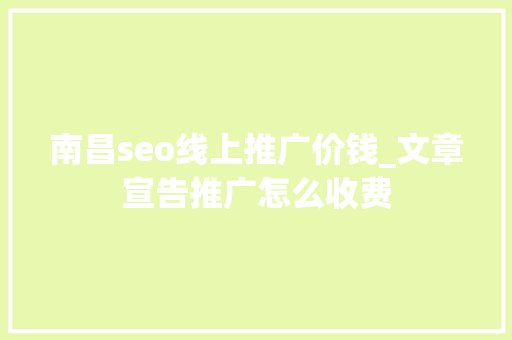 南昌seo线上推广价钱_文章宣告推广怎么收费 南昌seo线上推广价钱_文章宣告推广怎么收费 百度SEO