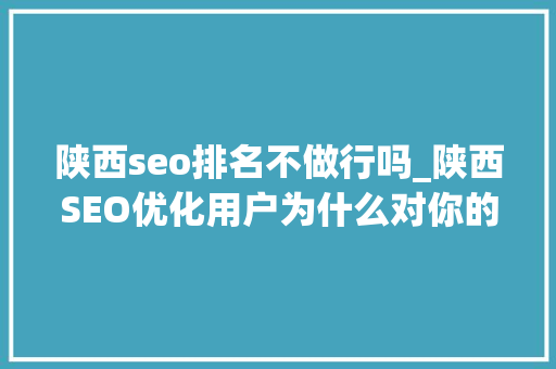 陕西seo排名不做行吗_陕西SEO优化用户为什么对你的网站say bye 陕西seo排名不做行吗_陕西SEO优化用户为什么对你的网站say bye 神马SEO