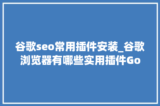 谷歌seo常用插件安装_谷歌浏览器有哪些实用插件Google浏览器插件推荐 谷歌seo常用插件安装_谷歌浏览器有哪些实用插件Google浏览器插件推荐 百度SEO