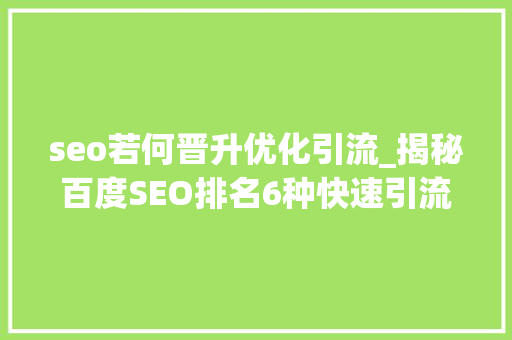 seo若何晋升优化引流_揭秘百度SEO排名6种快速引流方法 seo若何晋升优化引流_揭秘百度SEO排名6种快速引流方法 SEO关键词