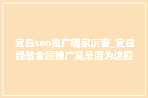 宜昌seo推广哪家厉害_宜昌经验全国推广竟是因为这四个关键词 宜昌seo推广哪家厉害_宜昌经验全国推广竟是因为这四个关键词 百度SEO