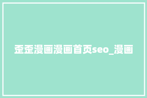 歪歪漫画漫画首页seo_漫画 歪歪漫画漫画首页seo_漫画 网站建设公司