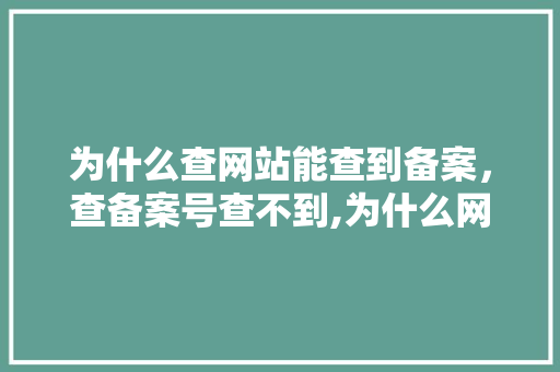 为什么查网站能查到备案，查备案号查不到,为什么网址没有备案号呢。 为什么查网站能查到备案，查备案号查不到,为什么网址没有备案号呢。 SEO关键词