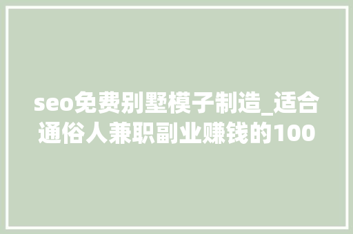 seo免费别墅模子制造_适合通俗人兼职副业赚钱的100个项目56农村自建房图纸 seo免费别墅模子制造_适合通俗人兼职副业赚钱的100个项目56农村自建房图纸 神马SEO