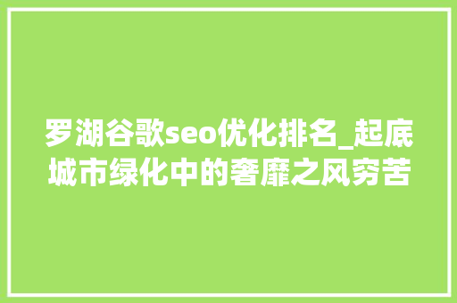 罗湖谷歌seo优化排名_起底城市绿化中的奢靡之风穷苦县斥资200多万种银杏 罗湖谷歌seo优化排名_起底城市绿化中的奢靡之风穷苦县斥资200多万种银杏 搜狗SEO