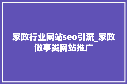 家政行业网站seo引流_家政做事类网站推广 家政行业网站seo引流_家政做事类网站推广 SEO关键词