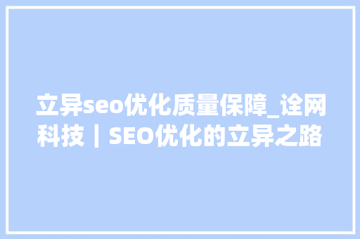 立异seo优化质量保障_诠网科技｜SEO优化的立异之路需要留心哪三点要素 立异seo优化质量保障_诠网科技｜SEO优化的立异之路需要留心哪三点要素 必应SEO
