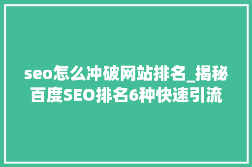 seo怎么冲破网站排名_揭秘百度SEO排名6种快速引流方法 seo怎么冲破网站排名_揭秘百度SEO排名6种快速引流方法 神马SEO