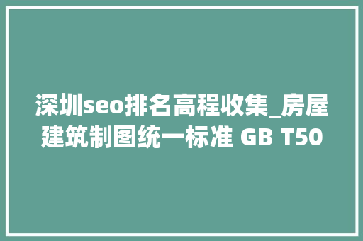 深圳seo排名高程收集_房屋建筑制图统一标准 GB T500012001 深圳seo排名高程收集_房屋建筑制图统一标准 GB T500012001 必应SEO