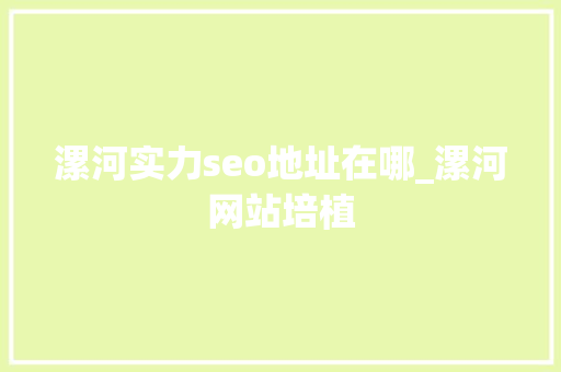 漯河实力seo地址在哪_漯河网站培植 漯河实力seo地址在哪_漯河网站培植 神马SEO