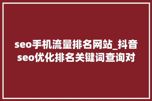 seo手机流量排名网站_抖音seo优化排名关键词查询对象分享巨量算数与巨量千川 seo手机流量排名网站_抖音seo优化排名关键词查询对象分享巨量算数与巨量千川 网站建设公司