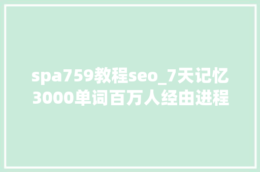 spa759教程seo_7天记忆3000单词百万人经由进程英语考试通俗人也能学会 spa759教程seo_7天记忆3000单词百万人经由进程英语考试通俗人也能学会 网站建设公司