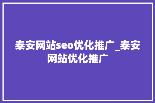 泰安网站seo优化推广_泰安网站优化推广 网站建设公司 泰安网站seo优化推广_泰安网站优化推广 泰安网站seo优化推广_泰安网站优化推广 网站建设公司