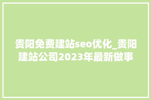 贵阳免费建站seo优化_贵阳建站公司2023年最新做事说明 SEO关键词 贵阳免费建站seo优化_贵阳建站公司2023年最新做事说明 贵阳免费建站seo优化_贵阳建站公司2023年最新做事说明 SEO关键词