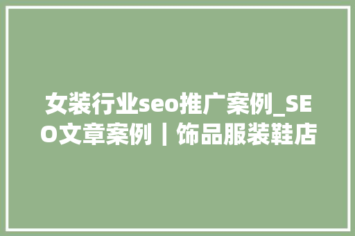 女装行业seo推广案例_SEO文章案例｜饰品服装鞋店获客推广免费宣传海报来了 女装行业seo推广案例_SEO文章案例｜饰品服装鞋店获客推广免费宣传海报来了 百度SEO
