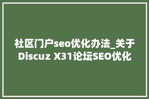社区门户seo优化办法_关于Discuz X31论坛SEO优化的问题解析 社区门户seo优化办法_关于Discuz X31论坛SEO优化的问题解析 神马SEO