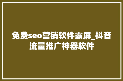 免费seo营销软件霸屏_抖音流量推广神器软件 免费seo营销软件霸屏_抖音流量推广神器软件 神马SEO