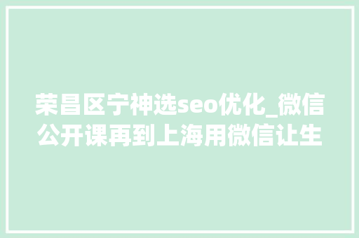 荣昌区宁神选seo优化_微信公开课再到上海用微信让生活更有范儿 荣昌区宁神选seo优化_微信公开课再到上海用微信让生活更有范儿 SEO关键词