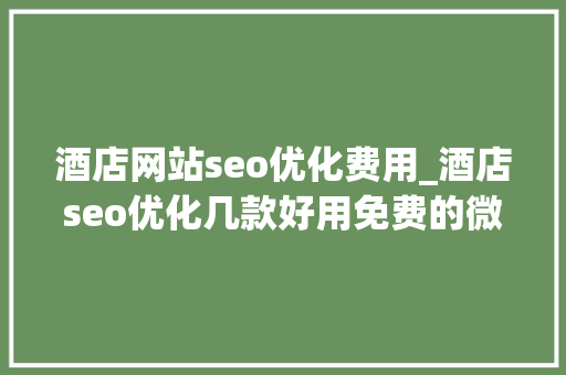 酒店网站seo优化费用_酒店seo优化几款好用免费的微信号排版器 酒店网站seo优化费用_酒店seo优化几款好用免费的微信号排版器 SEO关键词