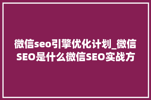 微信seo引擎优化计划_微信SEO是什么微信SEO实战方法总结 微信seo引擎优化计划_微信SEO是什么微信SEO实战方法总结 必应SEO