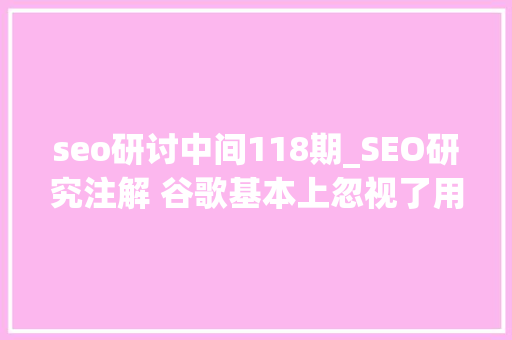 seo研讨中间118期_SEO研究注解 谷歌基本上忽视了用户自定义的描述摘要 seo研讨中间118期_SEO研究注解 谷歌基本上忽视了用户自定义的描述摘要 必应SEO