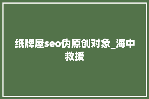 纸牌屋seo伪原创对象_海中救援 必应SEO